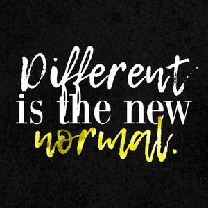 DIFFERENT IS THE NEW NORMAL.