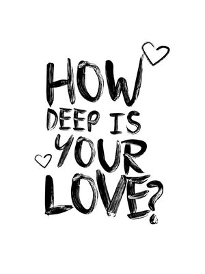 HOW DEEP IS YOUR LOVEE?