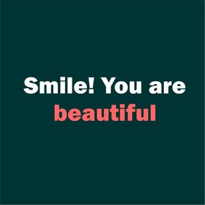 SMILE! YOU ARE BEAUTIFUL.