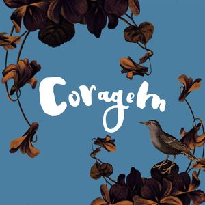 É PRECISO CORAGEM E FLORES