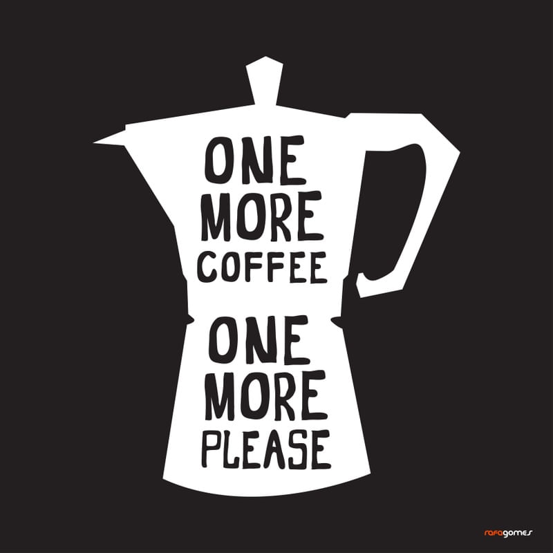 ONE MORE COFFEE PLEASE