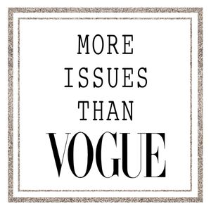 MORE ISSUES THAN VOGUE