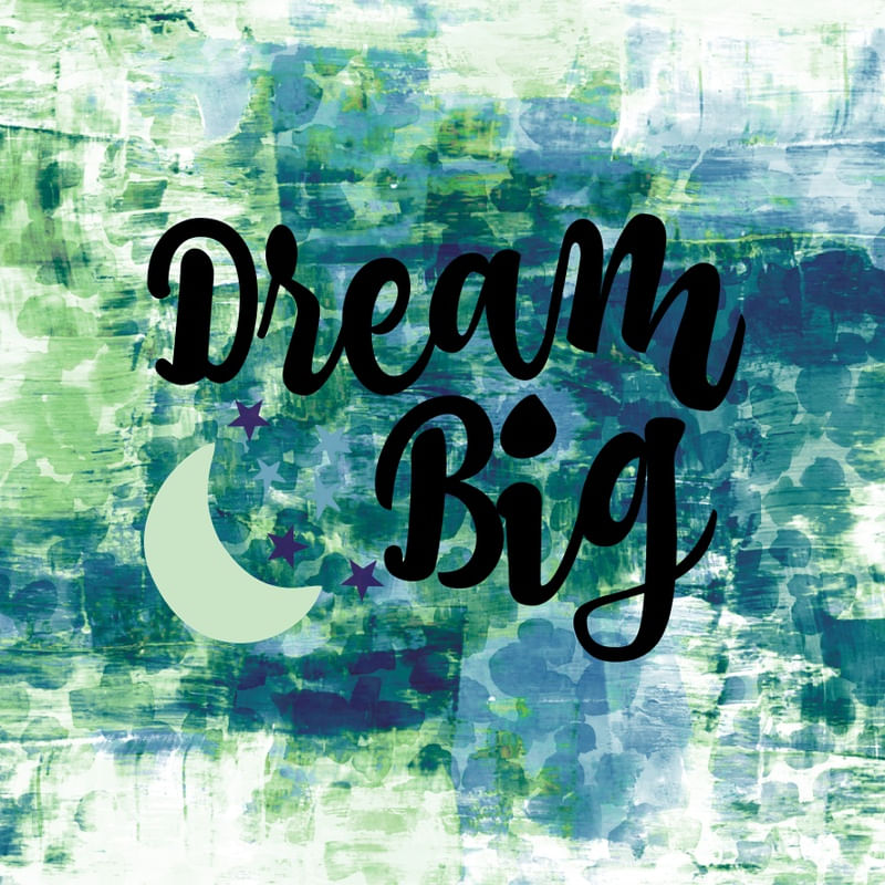 DREAM BIG, TEAL