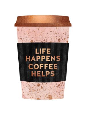 LIFE HAPPENS COFFEE HELPS