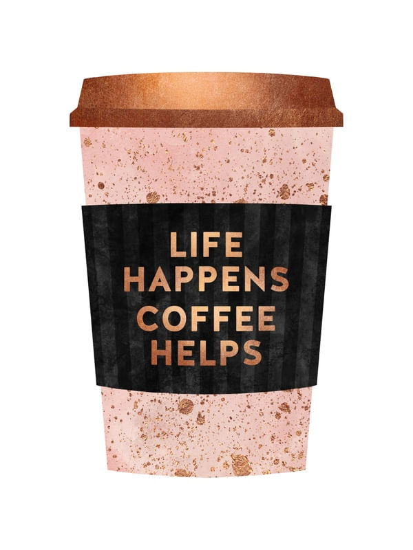LIFE HAPPENS COFFEE HELPS