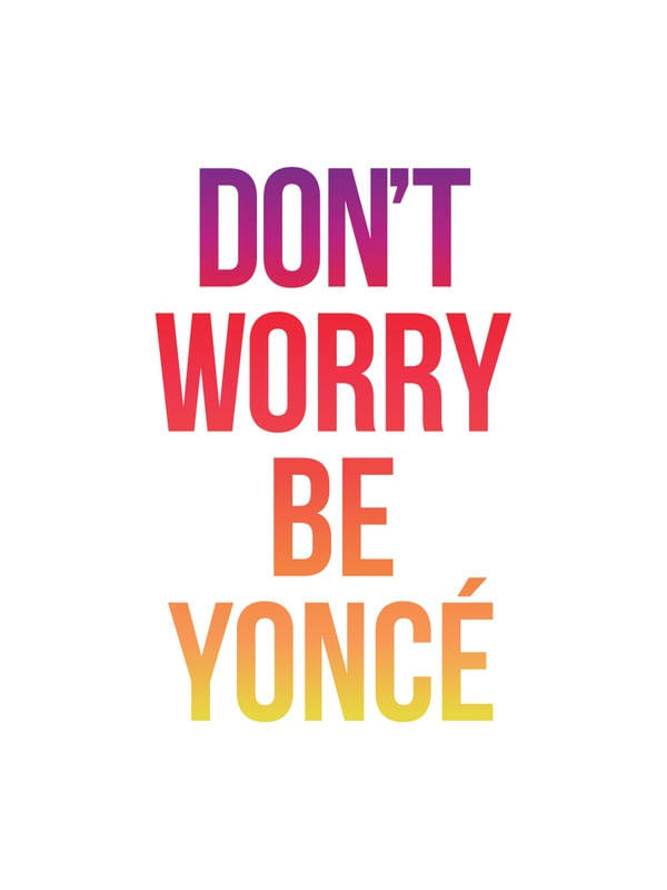 DONT WORRY BE YONCE