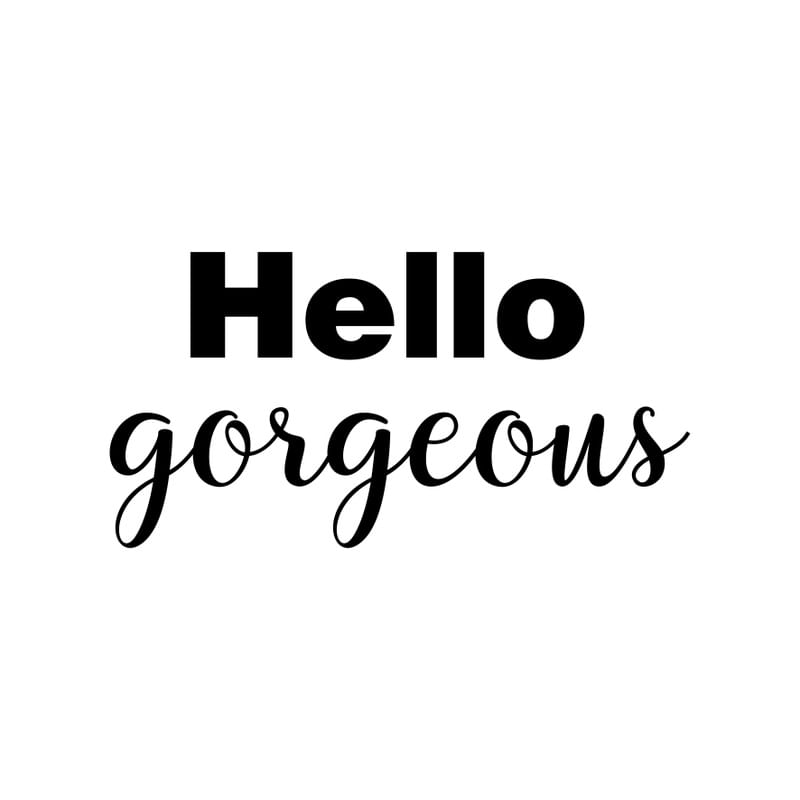 HELLO GORGEOUS