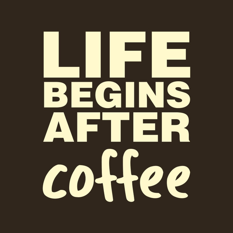 LIFE BEGINS AFTER COFFEE II