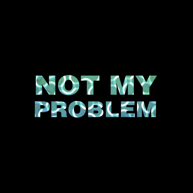 NOT MY PROBLEM