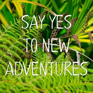 SAY YES TO NEW ADVENTURES