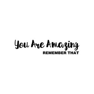 YOU ARE AMAZING / REMEMBER THAT