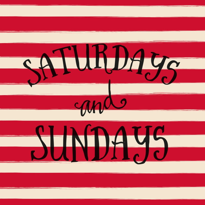 SATURDAYS AND SUNDAYS