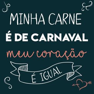 MINHA ALMA É DE CARNAVAL MEU CORAÇÃO É IGUAL