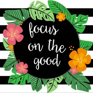 FOCUS ON THE GOOD I!