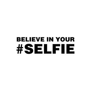 BELIEVE IN YOUR #SELFIE