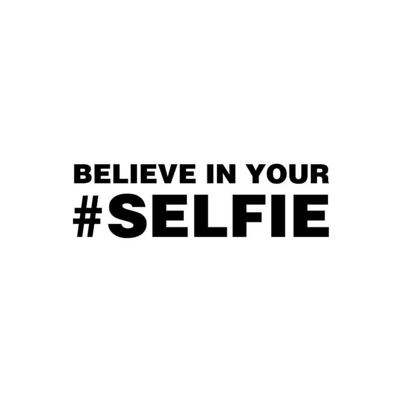 BELIEVE IN YOUR #SELFIE