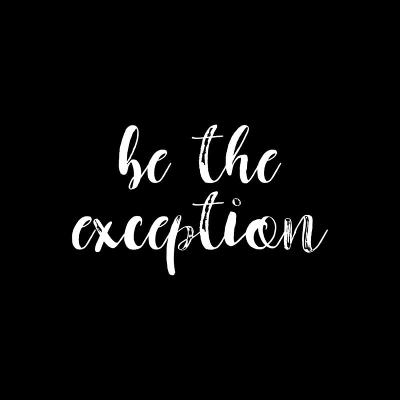BE THE EXCEPTION