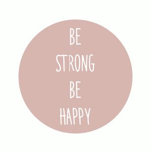 BE STRONG BE HAPPY