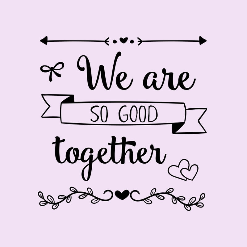 WE ARE SO GOOD TOGETHER