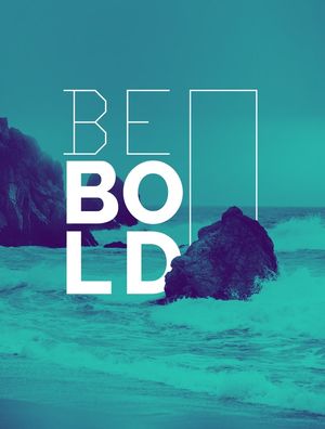 BE BOLD.