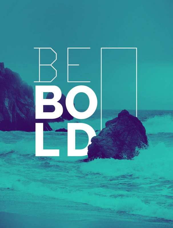 BE BOLD.