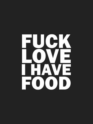 F*CK LOVE I HAVE FOOD