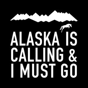 ALASKA IS CALLING AND I MUST GO