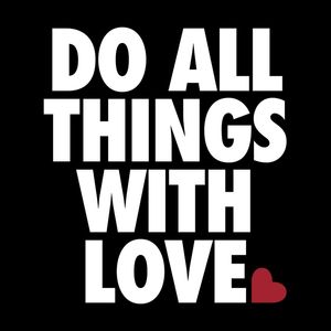 DO ALL THINGS WITH LOVE