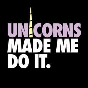 THE UNICORNS MADE ME DO IT