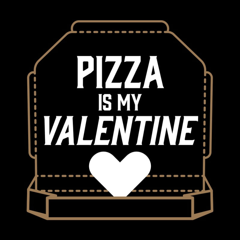 PIZZA IS MY VALENTINE