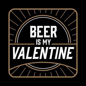 BEER IS MY VALENTINE