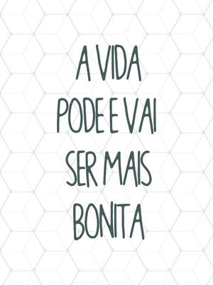 A VIDA PODE E VAI SER MAIS BONITA