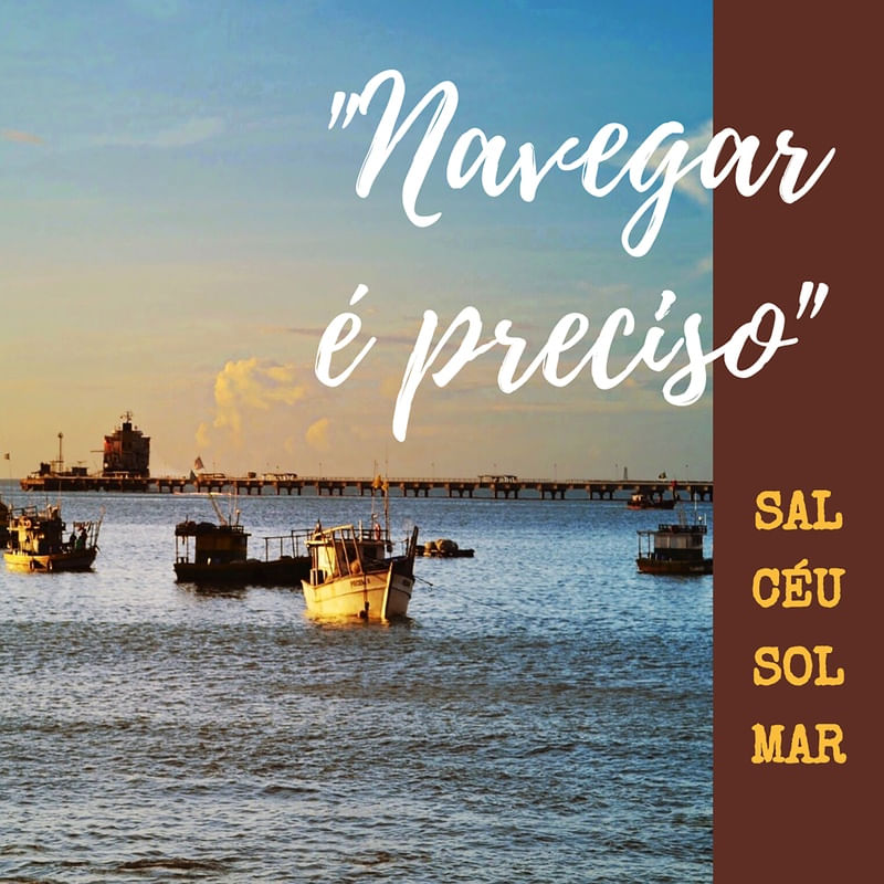 NAVEGAR É PRECISO - SAL, CÉU, SOL & MAR