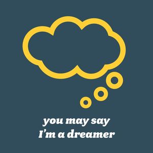 YOU MAY SAY IM A DREAMER