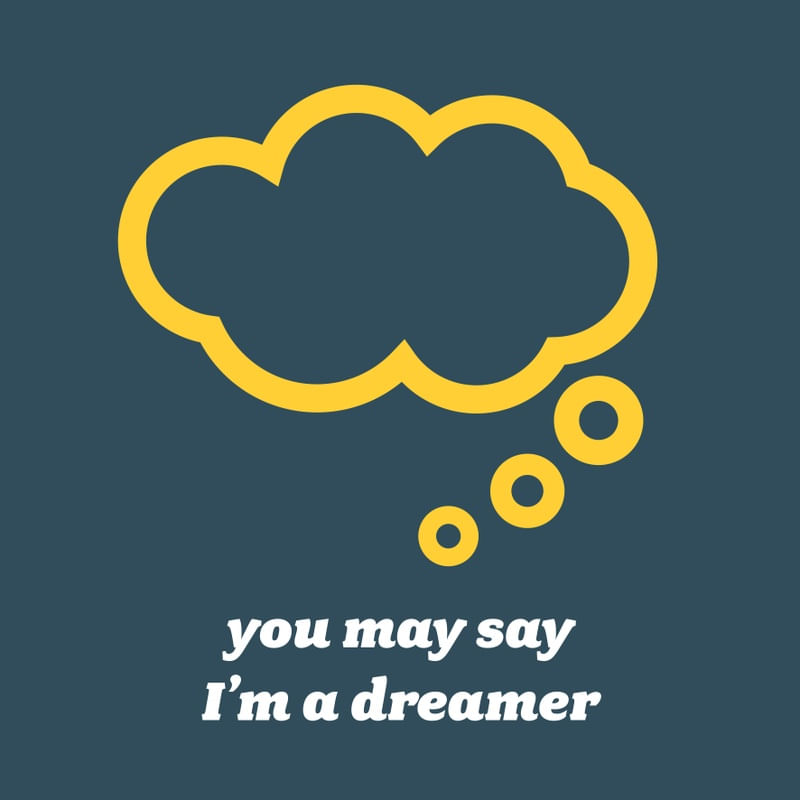 YOU MAY SAY IM A DREAMER