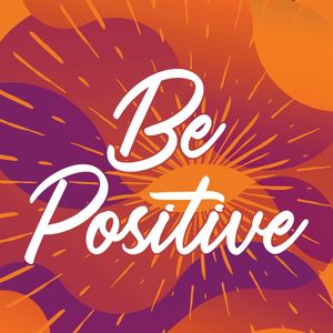 BE POSITIVE!