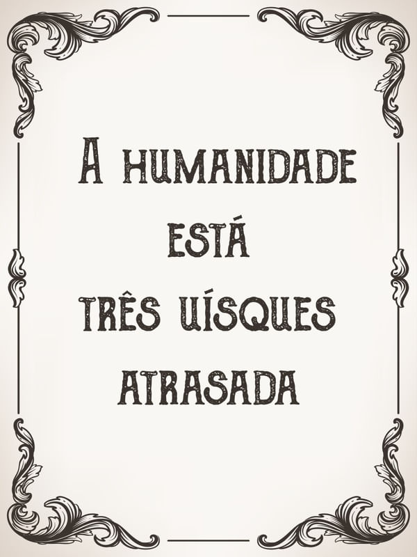 TRÊS UÍSQUES E A HUMANIDADE