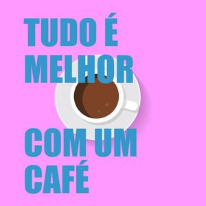 TUDO É MELHOR COM UM CAFÉ II