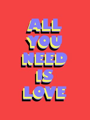 LOVE, LOVE IS ALL WE NEED