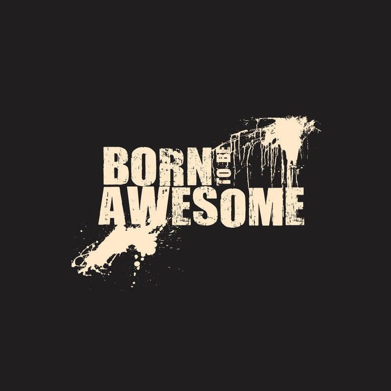 BORN TO BE AWESOME