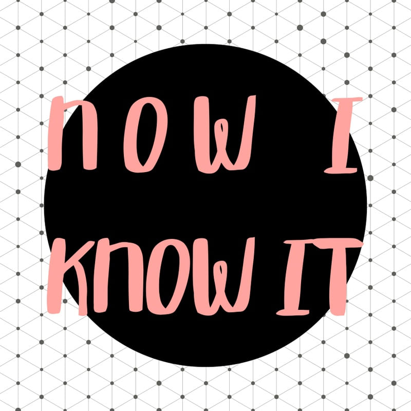 NOW I KNOW IT I