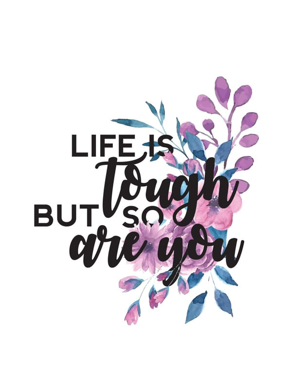 LIFE IS TOUGH BUT SO ARE YOU 2