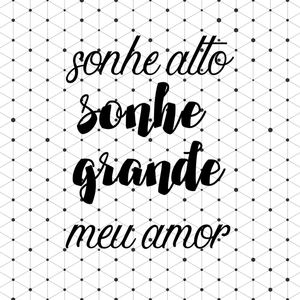 SONHE ALTO, SONHE GRANDE MEU AMOR