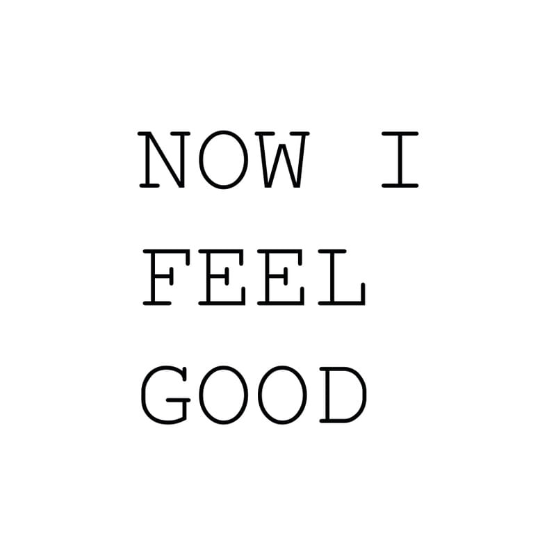 NOW I FELL GOOD