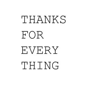THANKS FOR EVERYTHING
