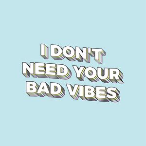I DON'T NEED YOUR BAD VIBES - 4/5
