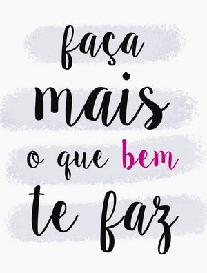 FAÇA MAIS O QUE BEM TE FAZ