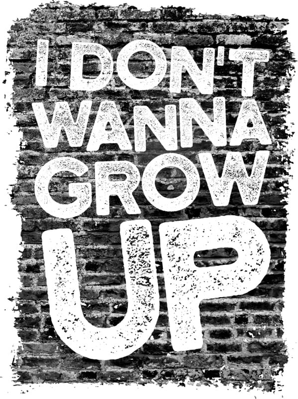 I DON'T WANNA GROW UP