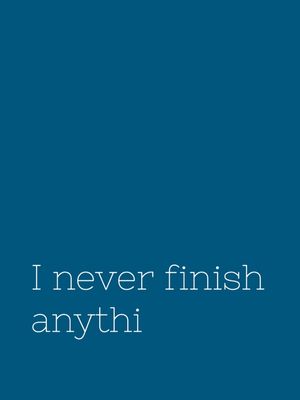 NEVER FINISH ANYTHI