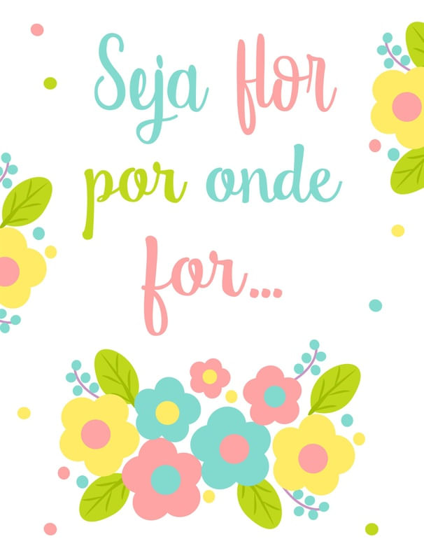 SEJA FLOR POR ONDE FOR...